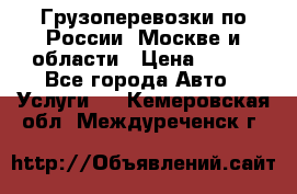 Грузоперевозки по России, Москве и области › Цена ­ 100 - Все города Авто » Услуги   . Кемеровская обл.,Междуреченск г.